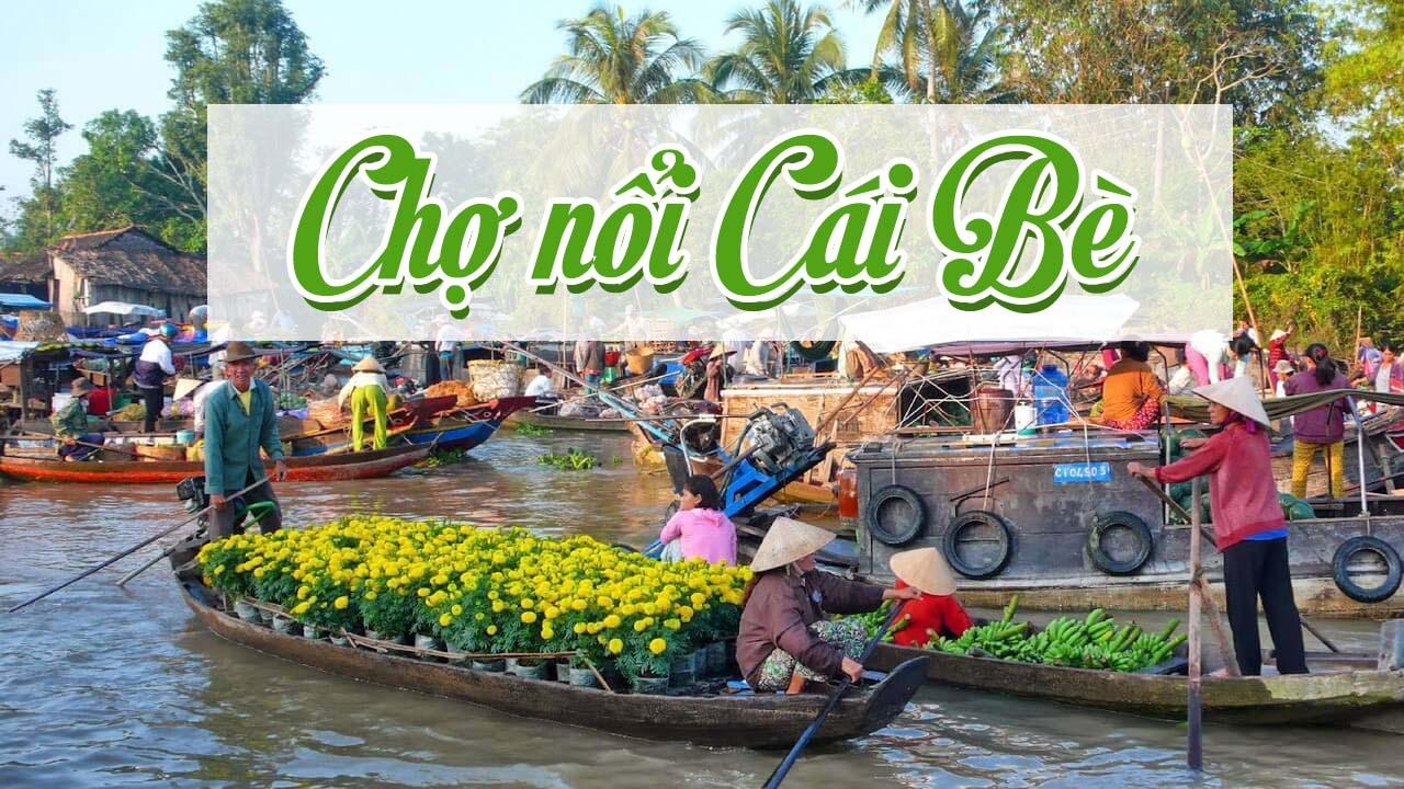 Chợ nổi Cái Bè - Địa điểm du lịch nổi tiếng tại Tiền Giang